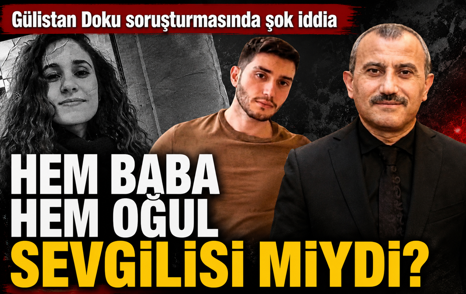 Gülistan Doku dosyasında sarsıcı iddialar! Baba ve oğul Gülistan ile ilişki mi yaşadı?