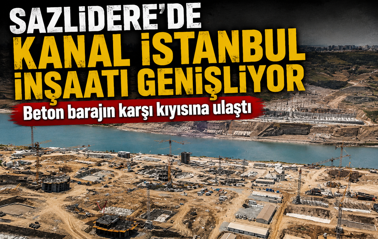 Sazlıdere’de Kanal İstanbul inşaatı genişliyor: Beton barajın karşı kıyısına ulaştı