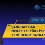 ŞANGHAY'DAN MEKKE'YE TÜRKİYE'NİN YENİ DENGE SATRANCI