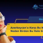 Azerbaycana Karşı Bu Kardeşlik Neden Birden Bu Hale Geldi